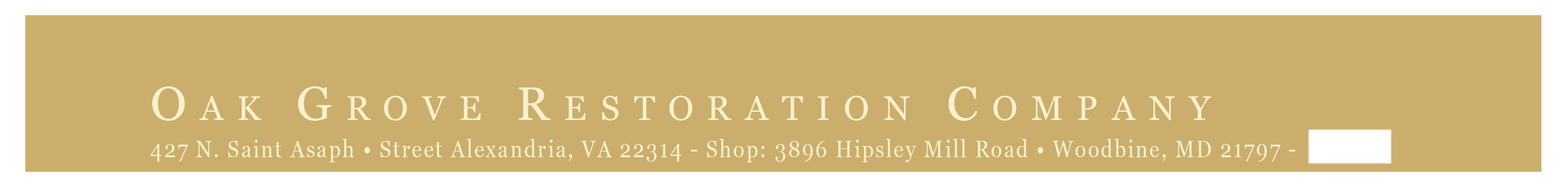 
OAK GROVE RESTORATION COMPANY
427 N. Saint Asaph • Street Alexandria, VA 22314 - Shop: 3896 Hipsley Mill Road • Woodbine, MD 21797 - E-Mail